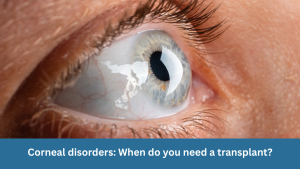 Corneal disorders: When do you need a transplant?