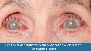 Eye health and diabetes: Signs of diabetic eye disease you should not ignore