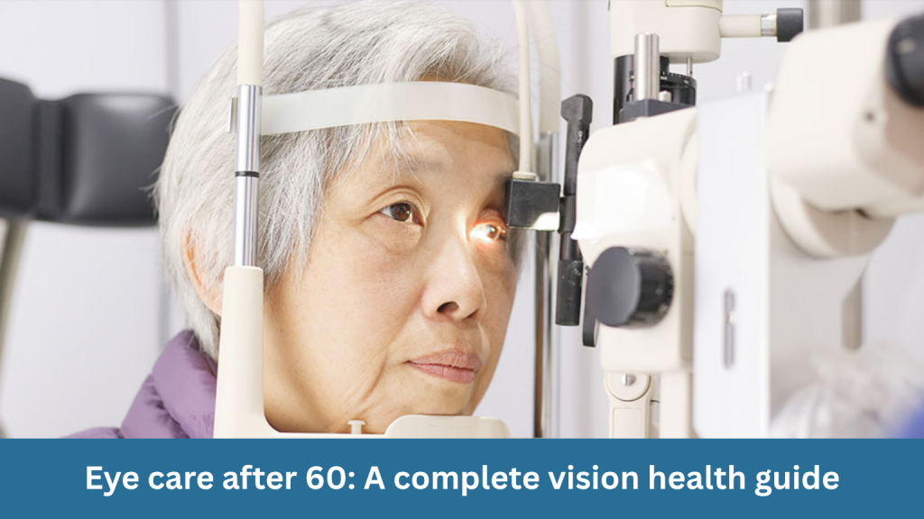 Eye care after 60: A complete vision health guide