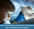 Screen time and Children's eyes: What the latest research says and What parents can do?