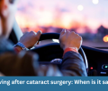 Driving after cataract surgery: When is it safe?